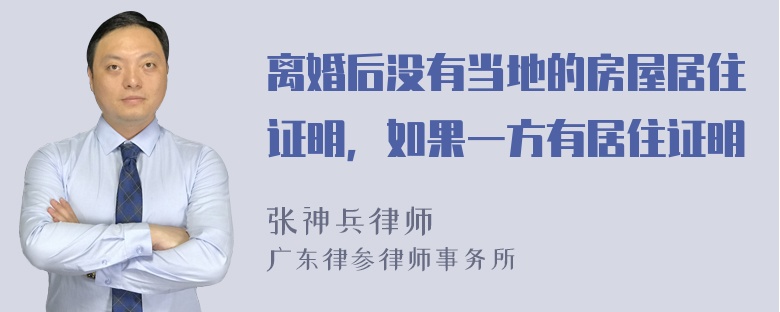 离婚后没有当地的房屋居住证明，如果一方有居住证明