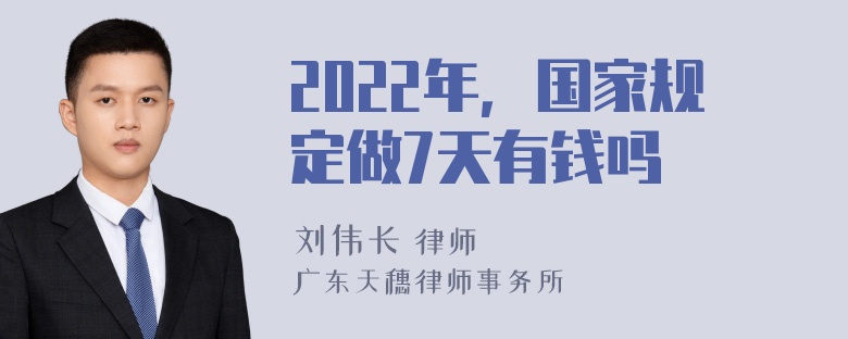 2022年，国家规定做7天有钱吗