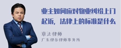 业主如何应对物业纠纷上门起诉，法律上的标准是什么