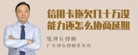 信用卡拖欠几十万没能力还怎么协商延期