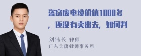 盗窃废电缆价值1000多，还没有卖出去，如何判