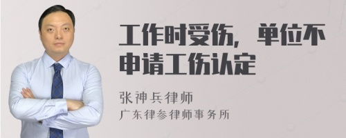工作时受伤，单位不申请工伤认定