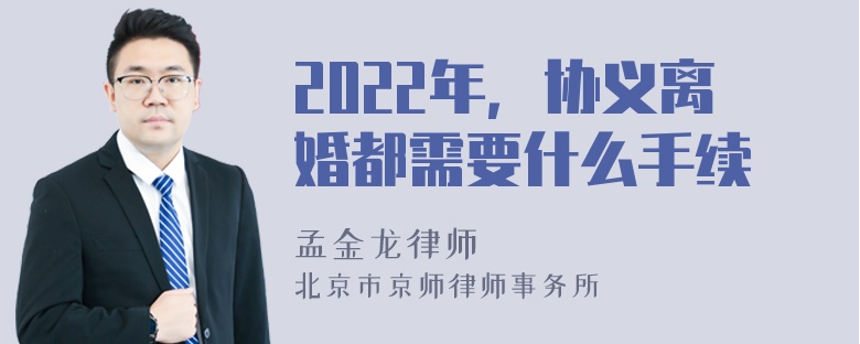 2022年，协义离婚都需要什么手续