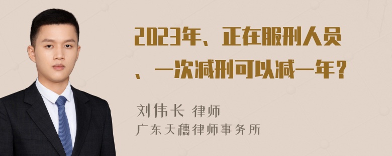 2023年、正在服刑人员、一次减刑可以减一年？