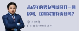 未成年的男女可以同开一间房吗，这样宾馆有责任吗？