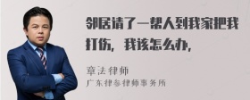 邻居请了一帮人到我家把我打伤，我该怎么办，