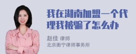 我在湖南加盟一个代理我被骗了怎么办