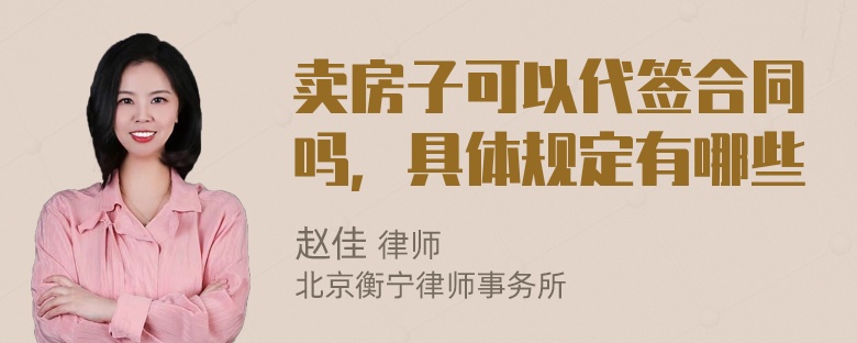 卖房子可以代签合同吗，具体规定有哪些