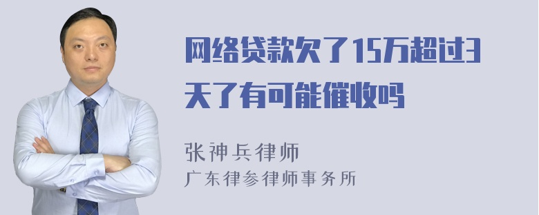 网络贷款欠了15万超过3天了有可能催收吗