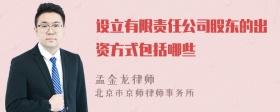 设立有限责任公司股东的出资方式包括哪些