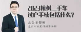 2023杭州二手车过户手续包括什么？