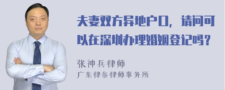 夫妻双方异地户口，请问可以在深圳办理婚姻登记吗？