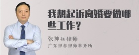 我想起诉离婚要做哪些工作？