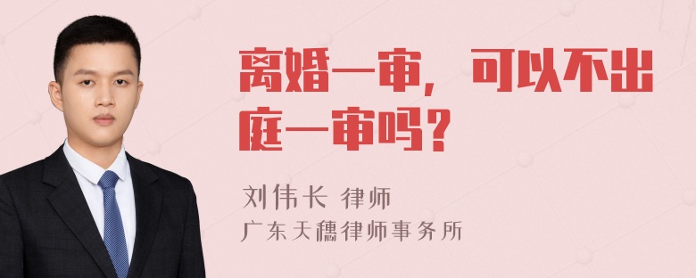 离婚一审，可以不出庭一审吗？