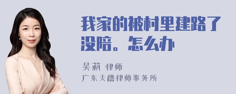 我家的被村里建路了没陪。怎么办