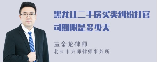 黑龙江二手房买卖纠纷打官司期限是多少天