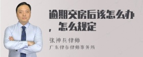 逾期交房后该怎么办，怎么规定