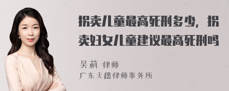 拐卖儿童最高死刑多少，拐卖妇女儿童建议最高死刑吗