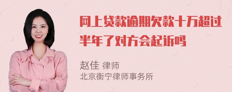 网上贷款逾期欠款十万超过半年了对方会起诉吗