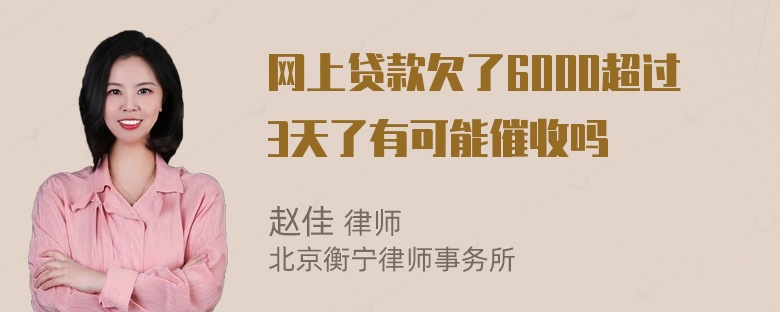 网上贷款欠了6000超过3天了有可能催收吗