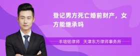 登记男方死亡婚前财产，女方能继承吗