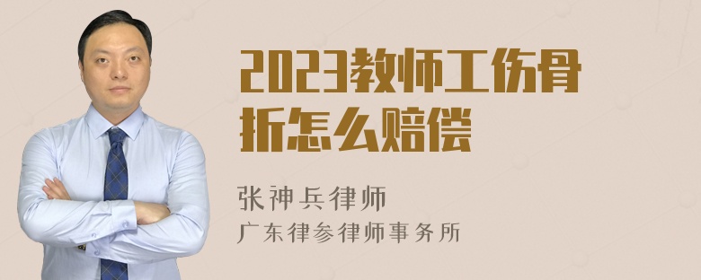 2023教师工伤骨折怎么赔偿