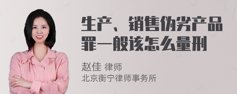 生产、销售伪劣产品罪一般该怎么量刑