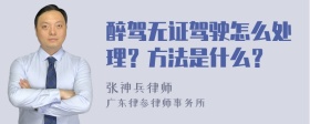 醉驾无证驾驶怎么处理？方法是什么？