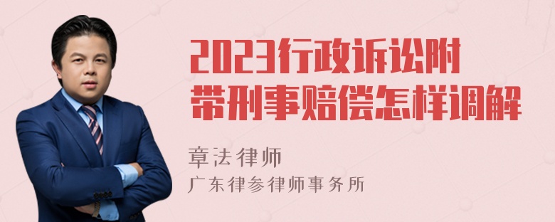 2023行政诉讼附带刑事赔偿怎样调解