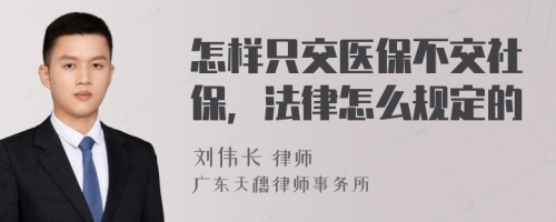 怎样只交医保不交社保，法律怎么规定的