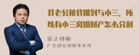 我老公被我抓到与小三，所以有小三离婚财产怎么分割