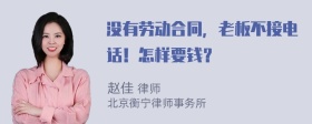 没有劳动合同，老板不接电话！怎样要钱？