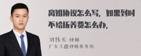 离婚协议怎么写，如果到时不给抚养费怎么办，