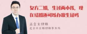 女方二婚，生过两小孩，现在结婚还可以办准生证吗