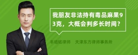 我朋友非法持有毒品麻果93克，大概会判多长时间？