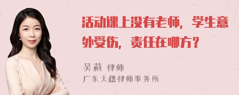 活动课上没有老师，学生意外受伤，责任在哪方？