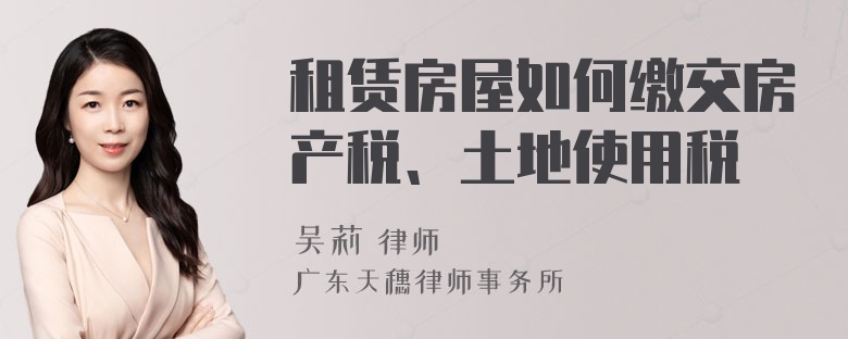 租赁房屋如何缴交房产税、土地使用税