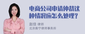 电商公司申请仲裁这种情况应怎么处理？