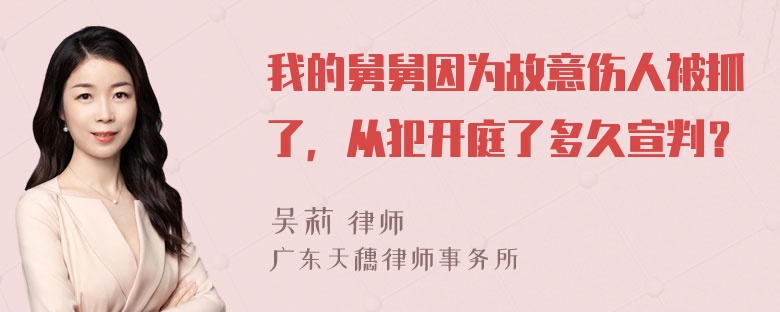 我的舅舅因为故意伤人被抓了，从犯开庭了多久宣判？