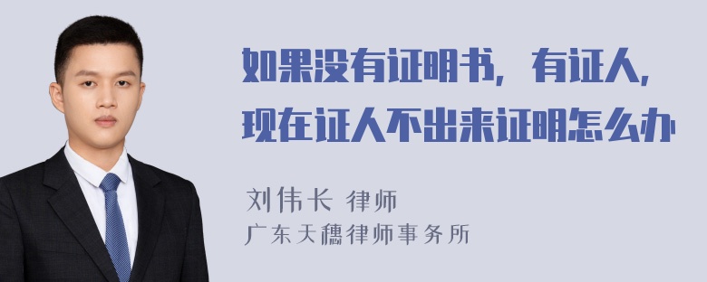 如果没有证明书，有证人，现在证人不出来证明怎么办