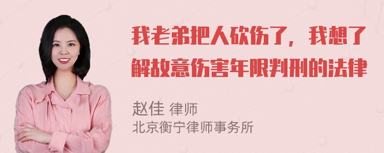 我老弟把人砍伤了，我想了解故意伤害年限判刑的法律