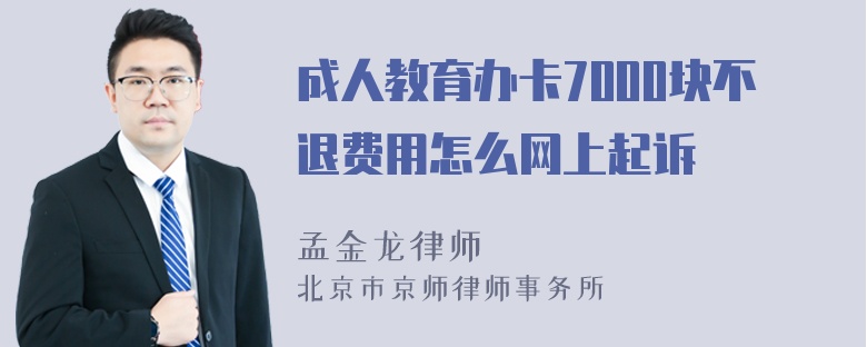 成人教育办卡7000块不退费用怎么网上起诉