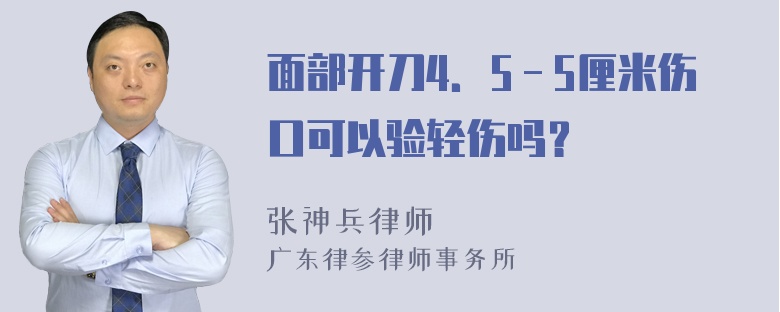 面部开刀4．5－5厘米伤口可以验轻伤吗？