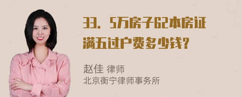 33．5万房子62本房证满五过户费多少钱？