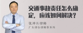 交通事故责任怎么确定，应该如何解决？