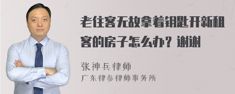 老住客无故拿着钥匙开新租客的房子怎么办？谢谢