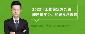 2022年工伤鉴定为九级能赔偿多少。如果是八级呢