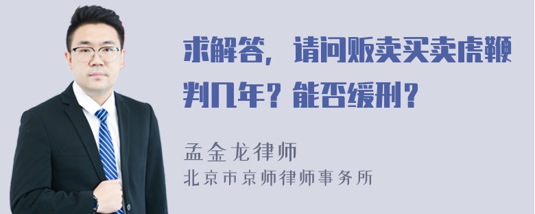 求解答，请问贩卖买卖虎鞭判几年？能否缓刑？