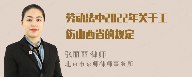 劳动法中2022年关于工伤山西省的规定