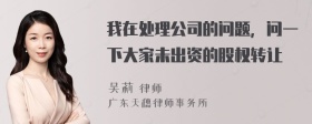 我在处理公司的问题，问一下大家未出资的股权转让